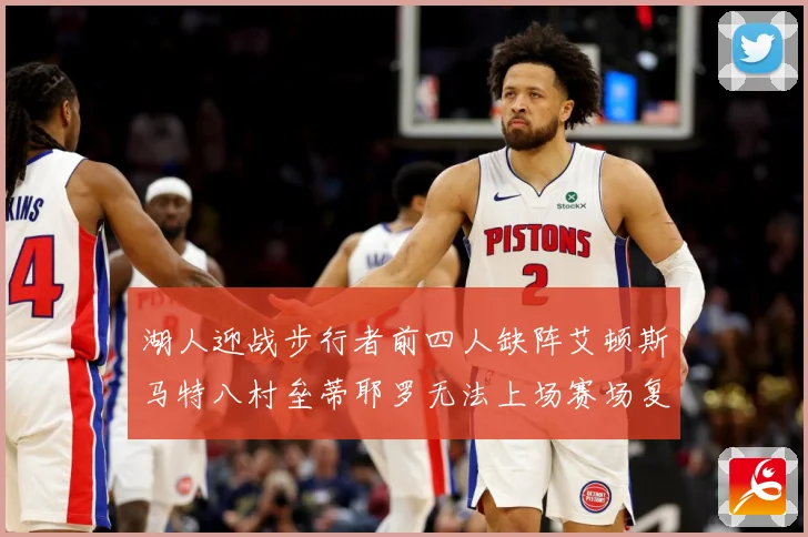 湖人迎战步行者前四人缺阵艾顿斯马特八村垒蒂耶罗无法上场赛场复盘：最新赛事动态与深度分析