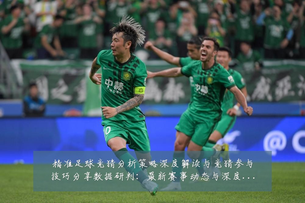 精准足球竞猜分析策略深度解读与竞猜参与技巧分享数据研判：最新赛事动态与深度分析